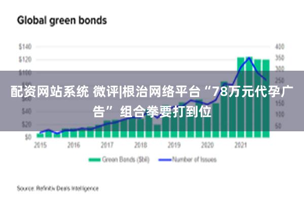 配资网站系统 微评|根治网络平台“78万元代孕广告” 组合拳要打到位